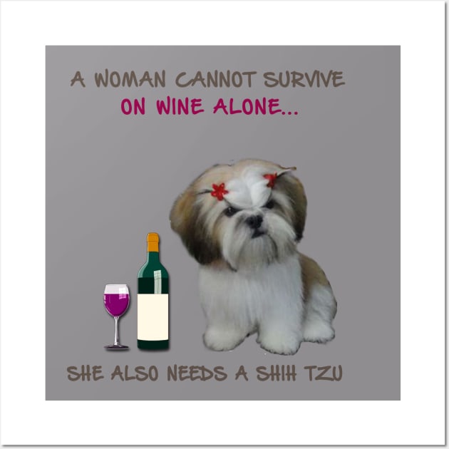 A woman Cannot Survive On Wine Alone She Also Needs A Shih Tzu Wall Art by heehee shop